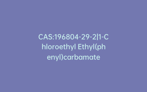 CAS:196804-29-2|1-Chloroethyl Ethyl(phenyl)carbamate