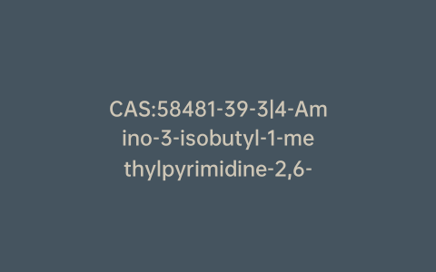 CAS:58481-39-3|4-Amino-3-isobutyl-1-methylpyrimidine-2,6-dione