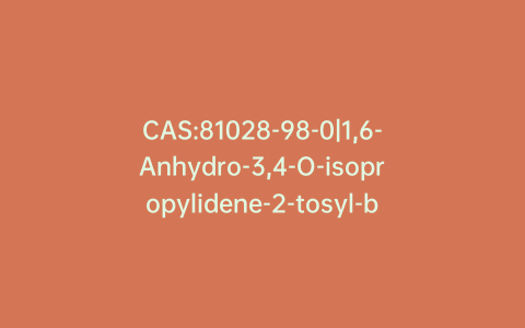 CAS:81028-98-0|1,6-Anhydro-3,4-O-isopropylidene-2-tosyl-b-D-galactopyranose