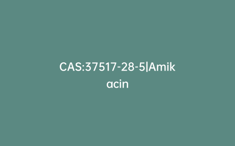 CAS:37517-28-5|Amikacin
