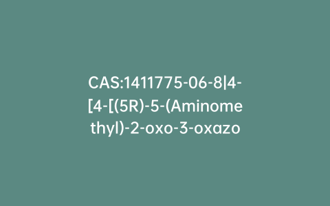 CAS:1411775-06-8|4-[4-[(5R)-5-(Aminomethyl)-2-oxo-3-oxazolidinyl]phenyl]-3-morpholinone