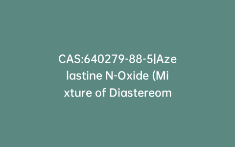 CAS:640279-88-5|Azelastine N-Oxide (Mixture of Diastereomers)