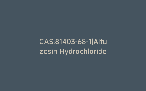 CAS:81403-68-1|Alfuzosin Hydrochloride