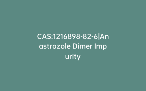 CAS:1216898-82-6|Anastrozole Dimer Impurity