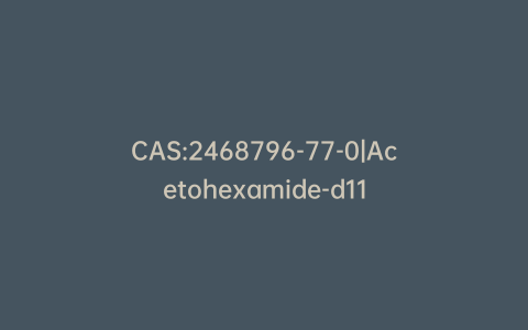 CAS:2468796-77-0|Acetohexamide-d11