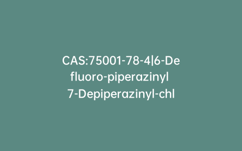 CAS:75001-78-4|6-Defluoro-piperazinyl 7-Depiperazinyl-chloro Norfloxacin