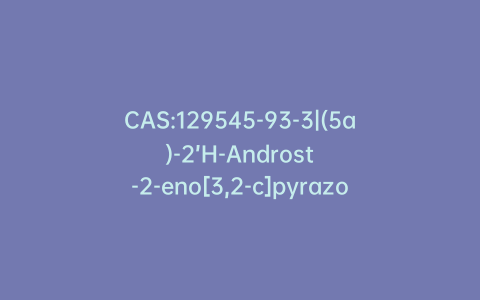 CAS:129545-93-3|(5a)-2’H-Androst-2-eno[3,2-c]pyrazol-17-one