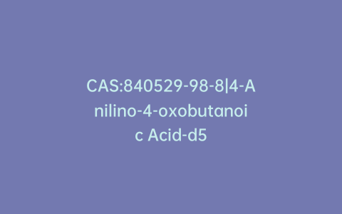 CAS:840529-98-8|4-Anilino-4-oxobutanoic Acid-d5