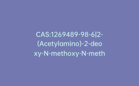 CAS:1269489-98-6|2-(Acetylamino)-2-deoxy-N-methoxy-N-methyl-3,4,6-tris-O-(phenylmethyl)-b-D-glucopyranosylamine