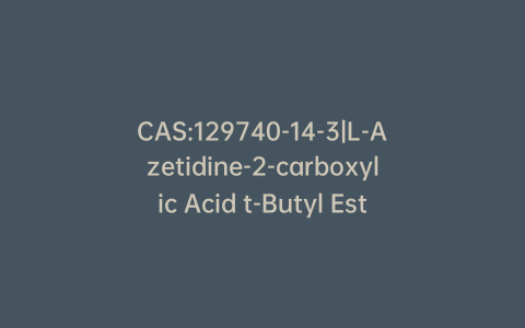 CAS:129740-14-3|L-Azetidine-2-carboxylic Acid t-Butyl Ester