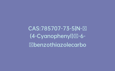 CAS:785707-73-5|N-​(4-Cyanophenyl)​-6-​benzothiazolecarboxa​mide