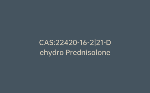 CAS:22420-16-2|21-Dehydro Prednisolone