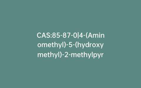 CAS:85-87-0|4-(Aminomethyl)-5-(hydroxymethyl)-2-methylpyridin-3-ol