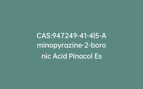 CAS:947249-41-4|5-Aminopyrazine-2-boronic Acid Pinacol Ester