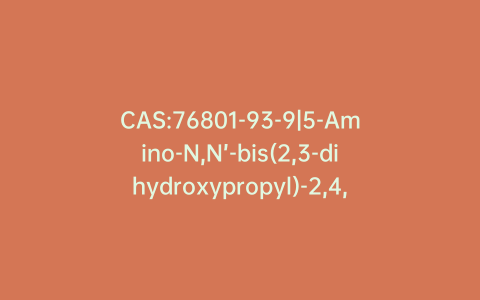 CAS:76801-93-9|5-Amino-N,N’-bis(2,3-dihydroxypropyl)-2,4,6-triiodo-1,3-benzenedicarboxamide