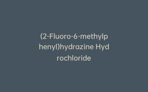 (2-Fluoro-6-methylphenyl)hydrazine Hydrochloride