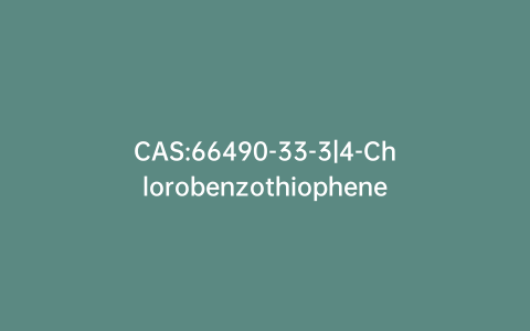CAS:66490-33-3|4-Chlorobenzothiophene