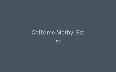 Cefixime Methyl Ester