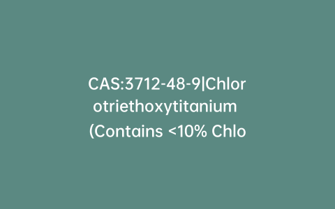 CAS:3712-48-9|Chlorotriethoxytitanium (Contains <10% Chlorotriisopropoxytitanium)