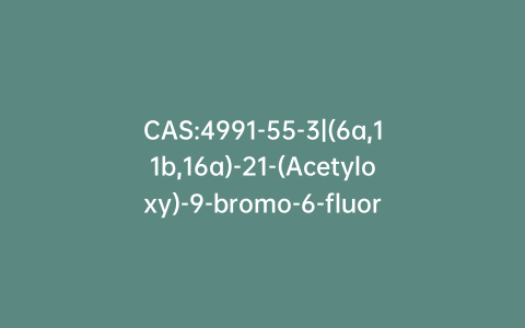 CAS:4991-55-3|(6a,11b,16a)-21-(Acetyloxy)-9-bromo-6-fluoro-11-hydroxy-16,17-[(1-methylethylidene)bis(oxy)]-pregna-1,4-diene-3,20-dione
