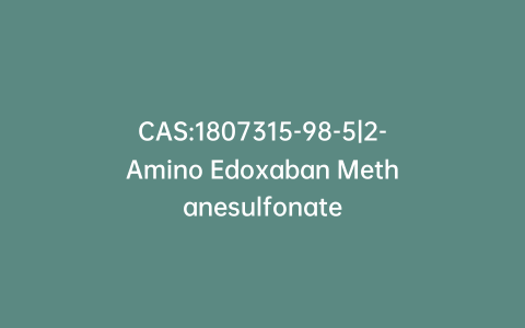 CAS:1807315-98-5|2-Amino Edoxaban Methanesulfonate
