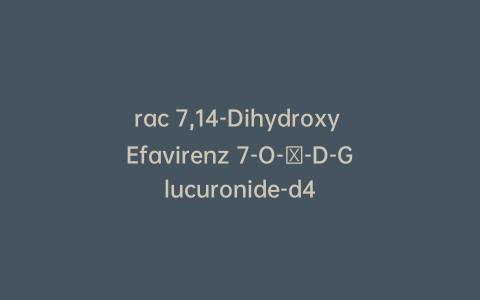 rac 7,14-Dihydroxy Efavirenz 7-O-β-D-Glucuronide-d4
