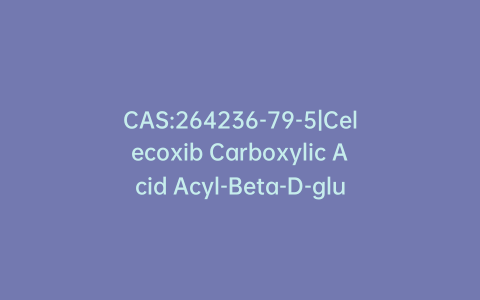 CAS:264236-79-5|Celecoxib Carboxylic Acid Acyl-Beta-D-glucuronide (>80%)