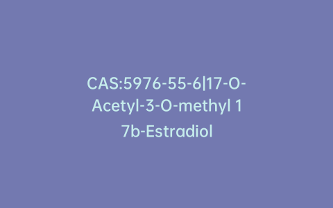 CAS:5976-55-6|17-O-Acetyl-3-O-methyl 17b-Estradiol
