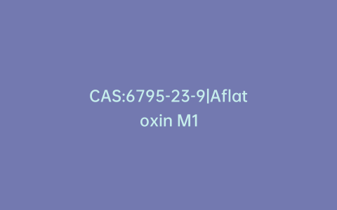 CAS:6795-23-9|Aflatoxin M1