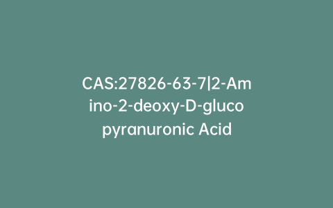 CAS:27826-63-7|2-Amino-2-deoxy-D-glucopyranuronic Acid