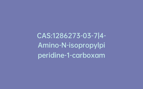 CAS:1286273-03-7|4-Amino-N-isopropylpiperidine-1-carboxamide Hydrochloride
