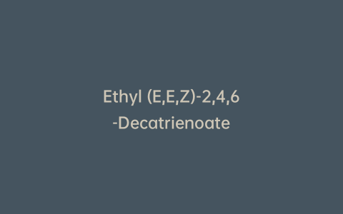 Ethyl (E,E,Z)-2,4,6-Decatrienoate