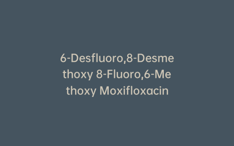 6-Desfluoro,8-Desmethoxy 8-Fluoro,6-Methoxy Moxifloxacin
