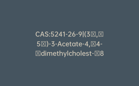 CAS:5241-26-9|(3β,​5α)-3-Acetate-4,​4-​dimethylcholest-​8-​en-​3-​ol
