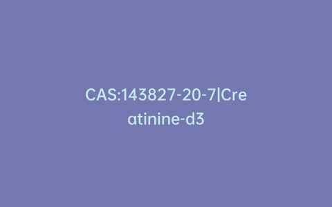 CAS:143827-20-7|Creatinine-d3