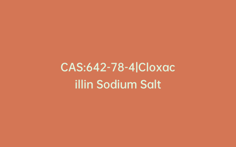 CAS:642-78-4|Cloxacillin Sodium Salt