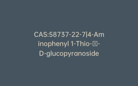 CAS:58737-22-7|4-Aminophenyl 1-Thio-β-D-glucopyranoside