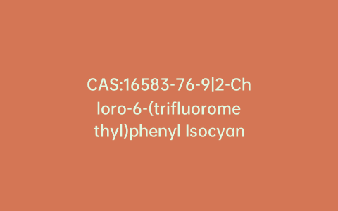 CAS:16583-76-9|2-Chloro-6-(trifluoromethyl)phenyl Isocyanate