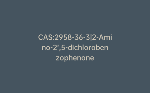 CAS:2958-36-3|2-Amino-2’,5-dichlorobenzophenone