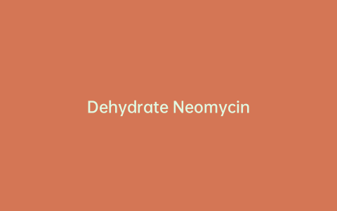 Dehydrate Neomycin