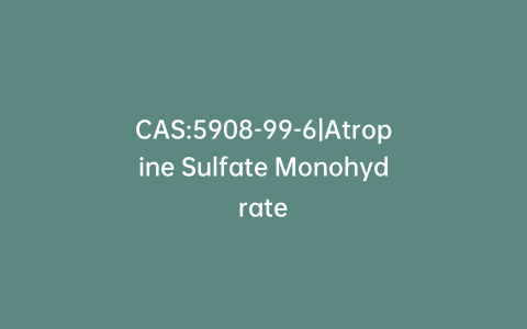 CAS:5908-99-6|Atropine Sulfate Monohydrate