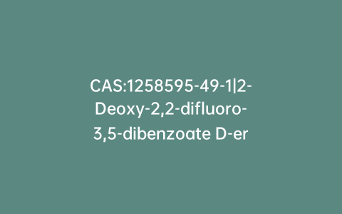 CAS:1258595-49-1|2-Deoxy-2,2-difluoro-3,5-dibenzoate D-erythro-Pentitol