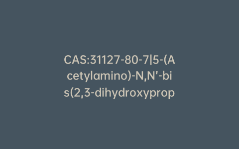 CAS:31127-80-7|5-(Acetylamino)-N,N’-bis(2,3-dihydroxypropyl)-2,4,6-triiodo-1,3-benzenedicarboxamide
