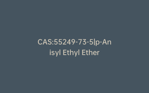 CAS:55249-73-5|p-Anisyl Ethyl Ether