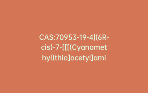 CAS:70953-19-4|(6R-cis)-7-[[[(Cyanomethyl)thio]acetyl]amino]-3-(hydroxymethyl)-7-methoxy-8-oxo-5-thia-1-azabicyclo[4.2.0]oct-2-ene-2-carboxylic Acid