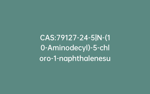 CAS:79127-24-5|N-(10-Aminodecyl)-5-chloro-1-naphthalenesulfonamide Hydrochloride