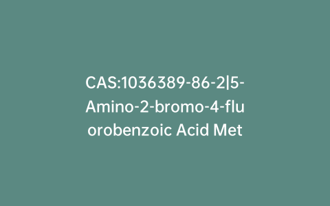 CAS:1036389-86-2|5-Amino-2-bromo-4-fluorobenzoic Acid Methyl Ester