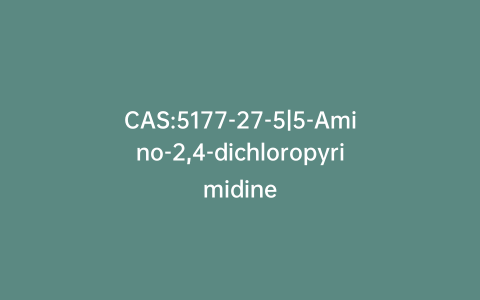 CAS:5177-27-5|5-Amino-2,4-dichloropyrimidine