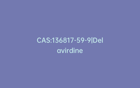 CAS:136817-59-9|Delavirdine