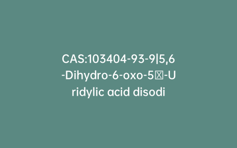 CAS:103404-93-9|5,6-Dihydro-6-oxo-5′-Uridylic acid disodium salt